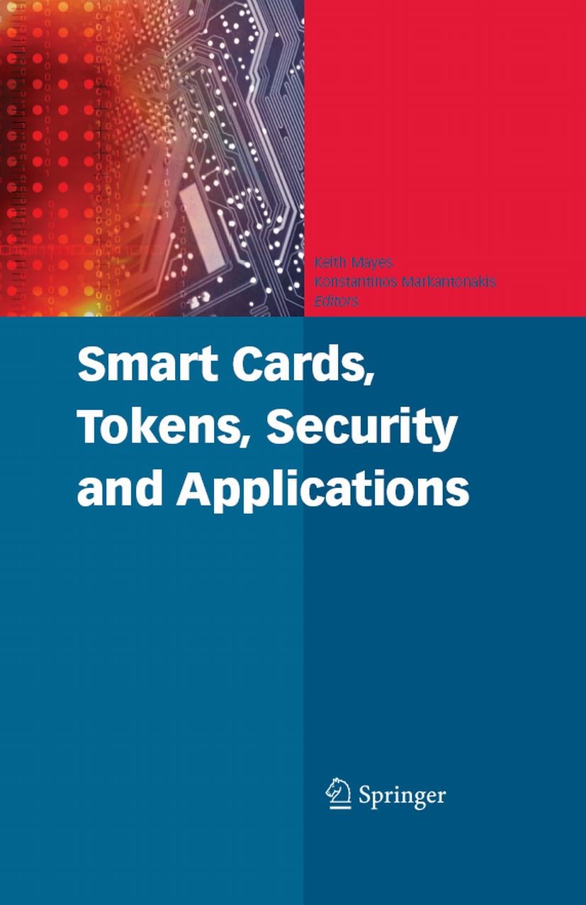 Titlebook: Smart Cards, Tokens, Security and Applications; Keith E. Mayes,Konstantinos Markantonakis Book 20081st edition Springer-Verlag US 2008 App Titlebook: Smart Cards, Tokens, Security and Applications; Keith E. Mayes,Konstantinos Markantonakis Book 20081st edition Springer-Verlag US 2008 App