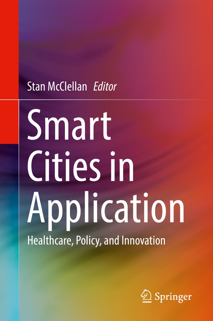 Titlebook: Smart Cities in Application; Healthcare, Policy, Stan McClellan Book 2020 Springer Nature Switzerland AG 2020 Smart City.5G and Smart Citi Titlebook: Smart Cities in Application; Healthcare, Policy, Stan McClellan Book 2020 Springer Nature Switzerland AG 2020 Smart City.5G and Smart Citi