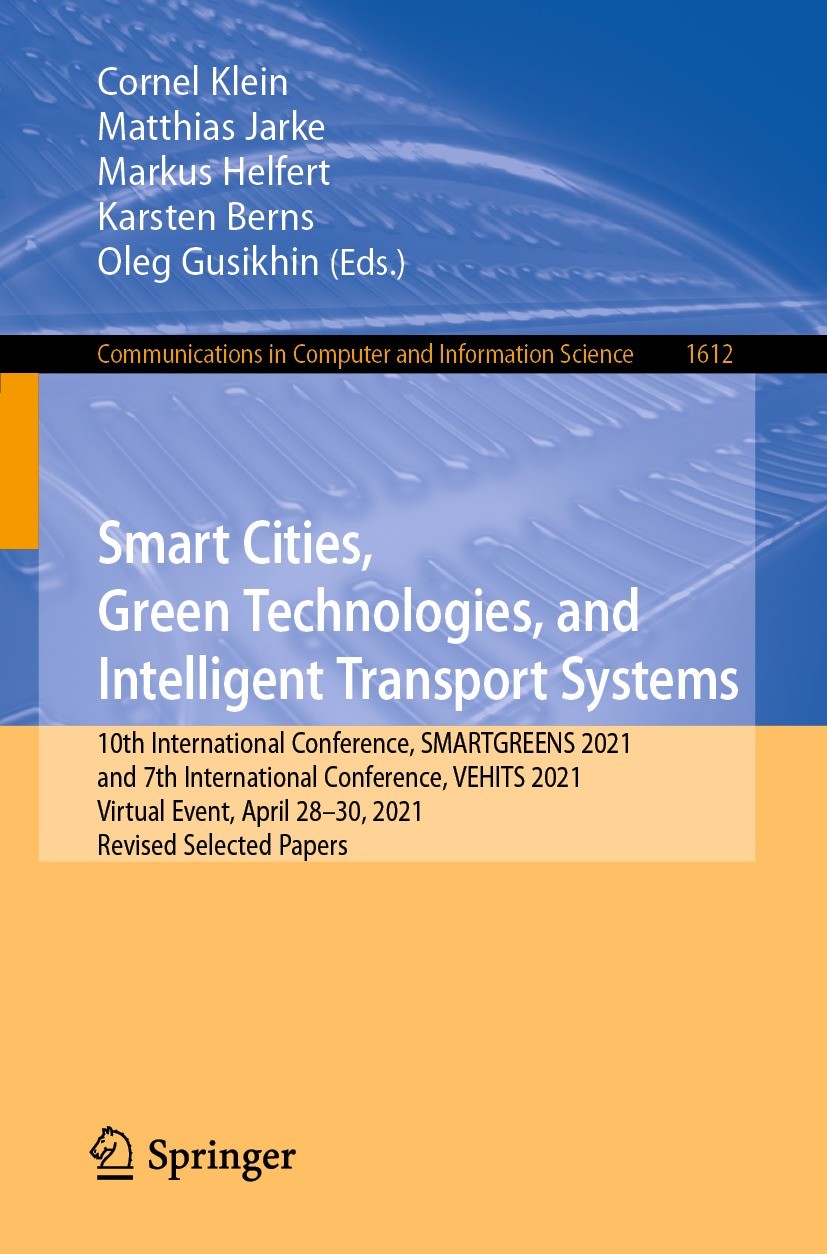 Titlebook: Smart Cities, Green Technologies, and Intelligent Transport Systems; 10th International C Cornel Klein,Matthias Jarke,Oleg Gusikhin Confere Titlebook: Smart Cities, Green Technologies, and Intelligent Transport Systems; 10th International C Cornel Klein,Matthias Jarke,Oleg Gusikhin Confere