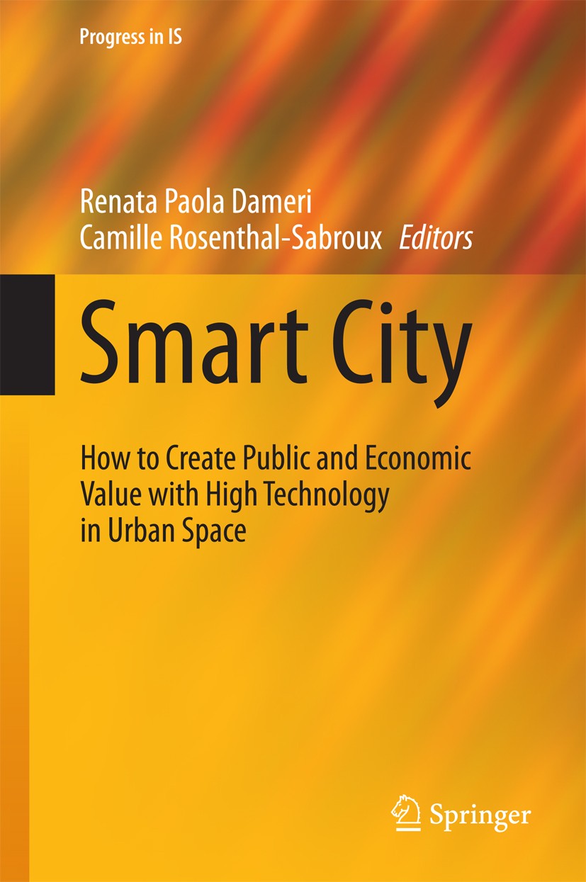 Titlebook: Smart City; How to Create Public Renata Paola Dameri,Camille Rosenthal-Sabroux Book 2014 Springer International Publishing Switzerland 2014 Titlebook: Smart City; How to Create Public Renata Paola Dameri,Camille Rosenthal-Sabroux Book 2014 Springer International Publishing Switzerland 2014