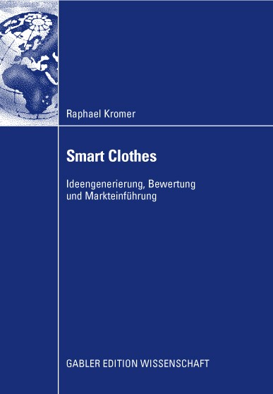 Titlebook: Smart Clothes; Ideengenerierung, Be Raphael Kromer Book 2008 Gabler Verlag | Springer Fachmedien Wiesbaden GmbH, Wiesbaden 2008 Ideenbewert Titlebook: Smart Clothes; Ideengenerierung, Be Raphael Kromer Book 2008 Gabler Verlag | Springer Fachmedien Wiesbaden GmbH, Wiesbaden 2008 Ideenbewert