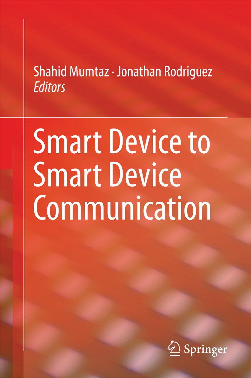 Titlebook: Smart Device to Smart Device Communication; Shahid Mumtaz,Jonathan Rodriguez Book 2014 Springer International Publishing Switzerland 2014 Titlebook: Smart Device to Smart Device Communication; Shahid Mumtaz,Jonathan Rodriguez Book 2014 Springer International Publishing Switzerland 2014