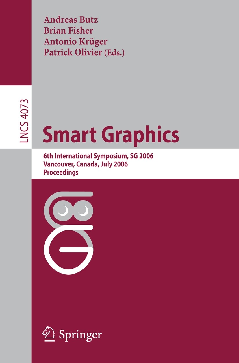 Titlebook: Smart Graphics; 6th International Sy Andreas Butz,Brian Fisher,Patrick Olivier Conference proceedings 2006 Springer-Verlag Berlin Heidelber Titlebook: Smart Graphics; 6th International Sy Andreas Butz,Brian Fisher,Patrick Olivier Conference proceedings 2006 Springer-Verlag Berlin Heidelber