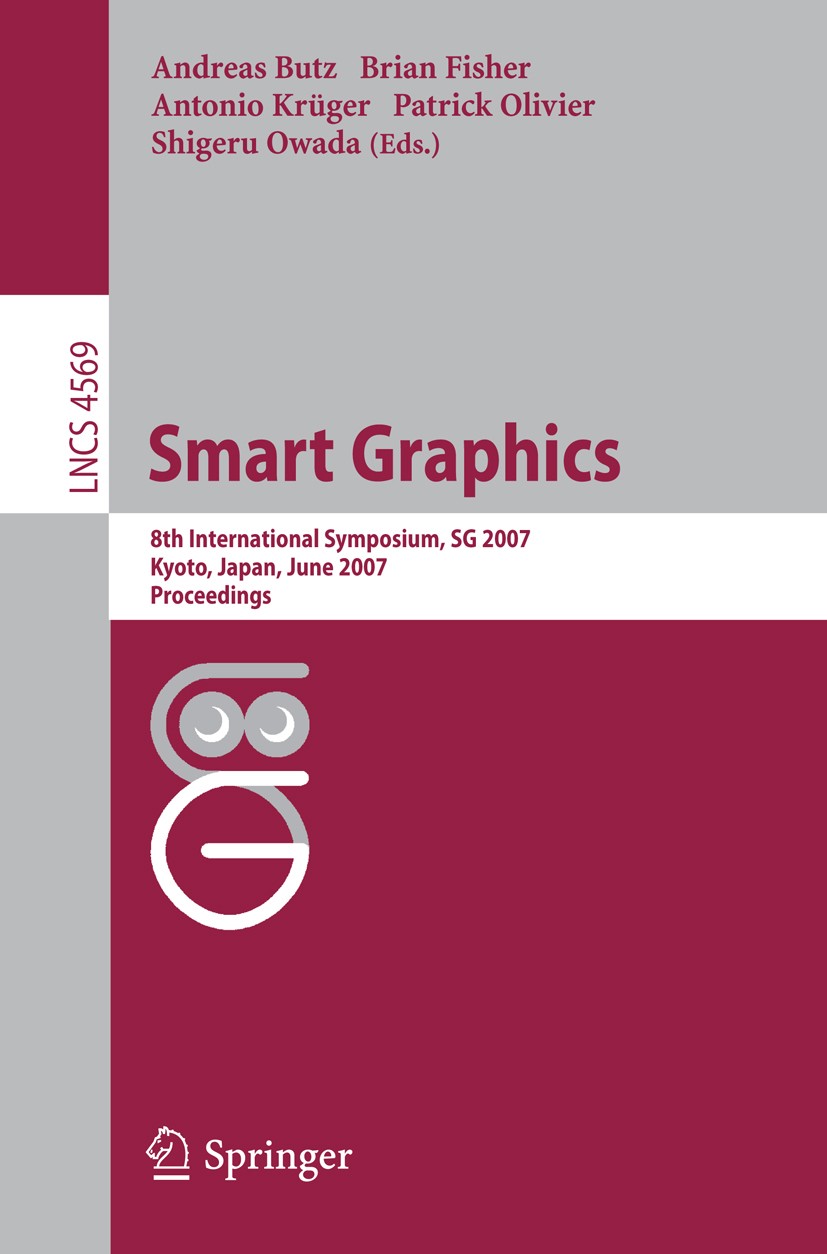Titlebook: Smart Graphics; 8th International Sy Andreas Butz,Brian Fisher,Shigeru Owada Conference proceedings 2007 Springer-Verlag Berlin Heidelberg Titlebook: Smart Graphics; 8th International Sy Andreas Butz,Brian Fisher,Shigeru Owada Conference proceedings 2007 Springer-Verlag Berlin Heidelberg