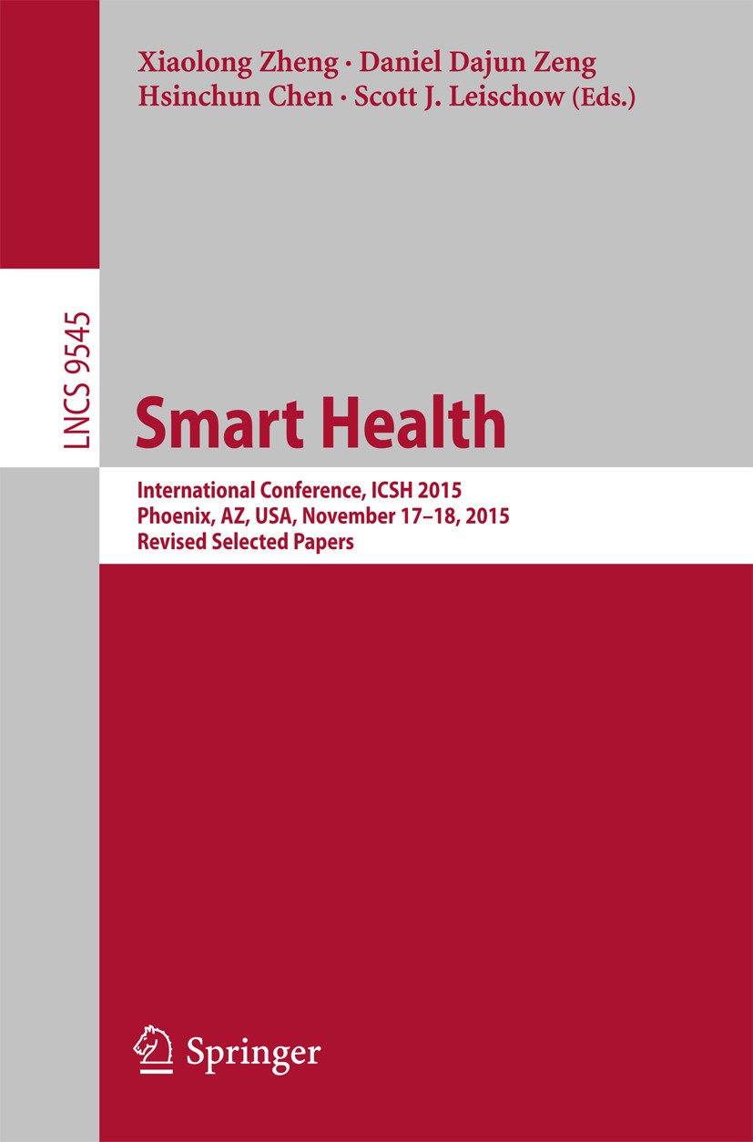 Titlebook: Smart Health; International Confer Xiaolong Zheng,Daniel Dajun Zeng,Scott J. Leischow Conference proceedings 2016 Springer International Pu Titlebook: Smart Health; International Confer Xiaolong Zheng,Daniel Dajun Zeng,Scott J. Leischow Conference proceedings 2016 Springer International Pu