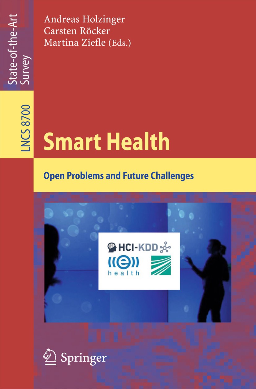 Titlebook: Smart Health; Open Problems and Fu Andreas Holzinger,Carsten Röcker,Martina Ziefle Book 2015 Springer International Publishing Switzerland Titlebook: Smart Health; Open Problems and Fu Andreas Holzinger,Carsten Röcker,Martina Ziefle Book 2015 Springer International Publishing Switzerland