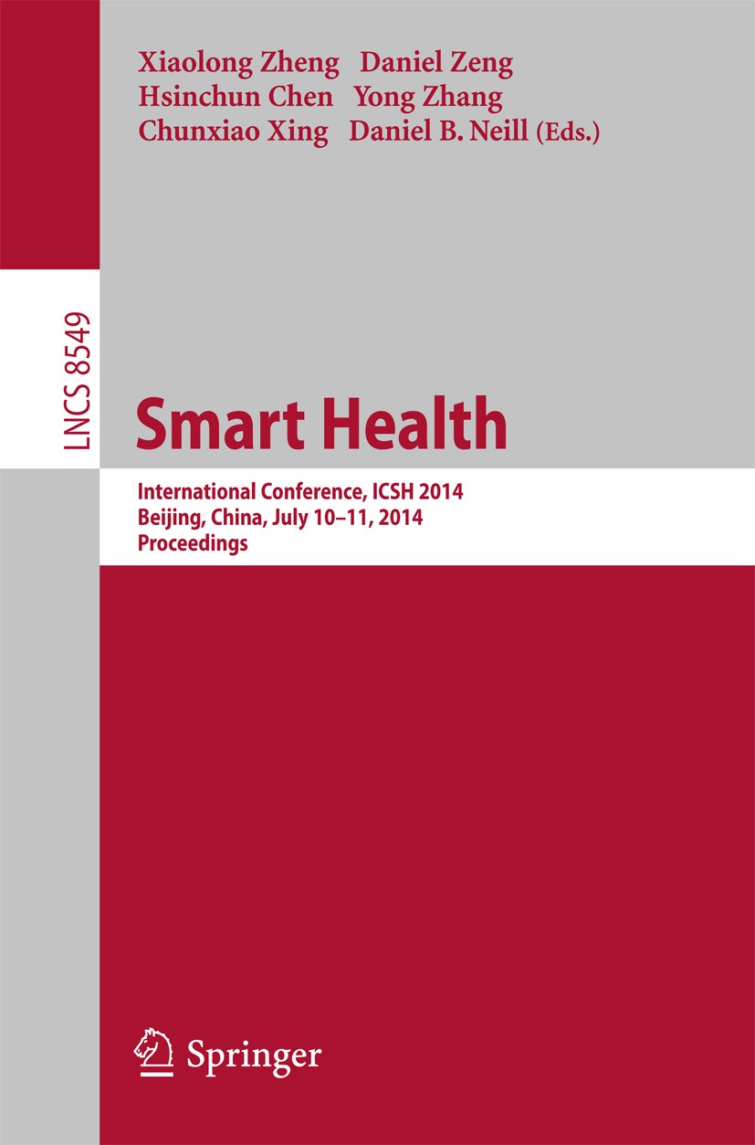 Titlebook: Smart Health; International Confer Xiaolong Zheng,Daniel Zeng,Daniel B. Neill Conference proceedings 2014 Springer International Publishing Titlebook: Smart Health; International Confer Xiaolong Zheng,Daniel Zeng,Daniel B. Neill Conference proceedings 2014 Springer International Publishing