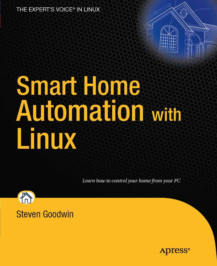Titlebook: Smart Home Automation with Linux; Steven Goodwin Book 2010 Steven Goodwin 2010 Linux.Open Source.X10.automation.control.music.smart home Titlebook: Smart Home Automation with Linux; Steven Goodwin Book 2010 Steven Goodwin 2010 Linux.Open Source.X10.automation.control.music.smart home