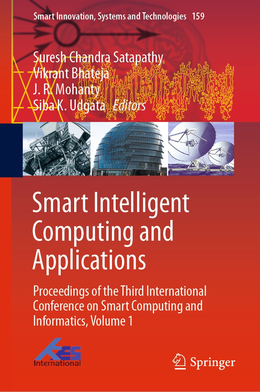 Titlebook: Smart Intelligent Computing and Applications; Proceedings of the T Suresh Chandra Satapathy,Vikrant Bhateja,Siba K. U Conference proceeding Titlebook: Smart Intelligent Computing and Applications; Proceedings of the T Suresh Chandra Satapathy,Vikrant Bhateja,Siba K. U Conference proceeding
