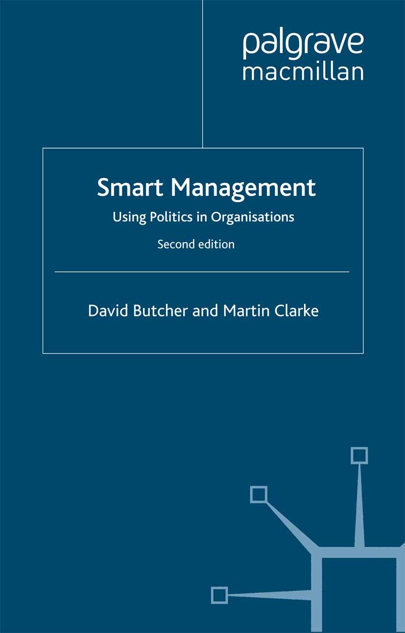 Titlebook: Smart Management; Using Politics in Or David Butcher,Martin Clarke Book 2008Latest edition Palgrave Macmillan, a division of Macmillan Publ Titlebook: Smart Management; Using Politics in Or David Butcher,Martin Clarke Book 2008Latest edition Palgrave Macmillan, a division of Macmillan Publ