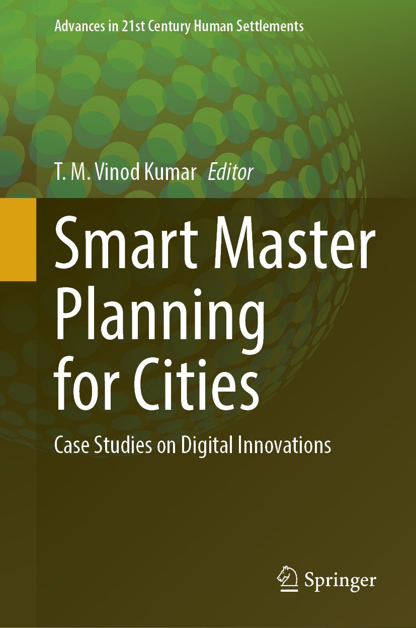 Titlebook: Smart Master Planning for Cities; Case Studies on Digi T. M. Vinod Kumar Book 2022 The Editor(s) (if applicable) and The Author(s), under e Titlebook: Smart Master Planning for Cities; Case Studies on Digi T. M. Vinod Kumar Book 2022 The Editor(s) (if applicable) and The Author(s), under e