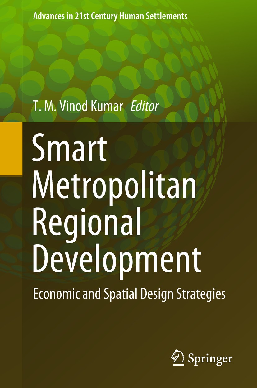 Titlebook: Smart Metropolitan Regional Development; Economic and Spatial T.M. Vinod Kumar Book 2019 Springer Nature Singapore Pte Ltd. 2019 Urban and Titlebook: Smart Metropolitan Regional Development; Economic and Spatial T.M. Vinod Kumar Book 2019 Springer Nature Singapore Pte Ltd. 2019 Urban and