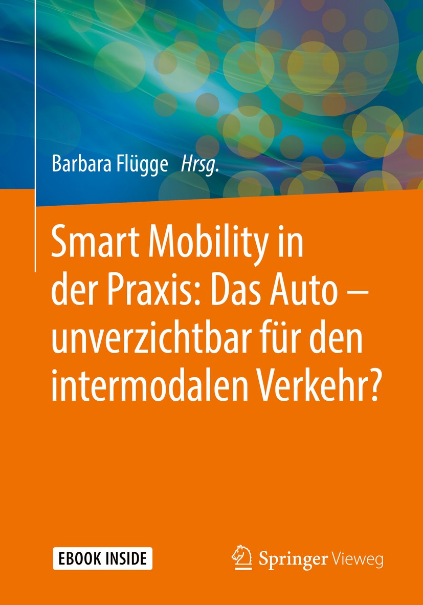 Titlebook: Smart Mobility in der Praxis: Das Auto – unverzichtbar für den intermodalen Verkehr?; Barbara Flügge Book 2018 Springer Fachmedien Wiesbad Titlebook: Smart Mobility in der Praxis: Das Auto – unverzichtbar für den intermodalen Verkehr?; Barbara Flügge Book 2018 Springer Fachmedien Wiesbad