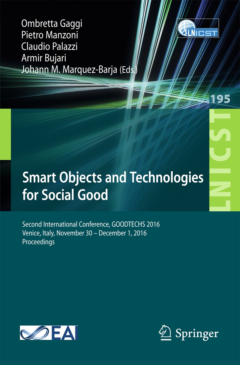 Titlebook: Smart Objects and Technologies for Social Good; Second International Ombretta Gaggi,Pietro Manzoni,Johann M. Marquez-Ba Conference proceedi Titlebook: Smart Objects and Technologies for Social Good; Second International Ombretta Gaggi,Pietro Manzoni,Johann M. Marquez-Ba Conference proceedi