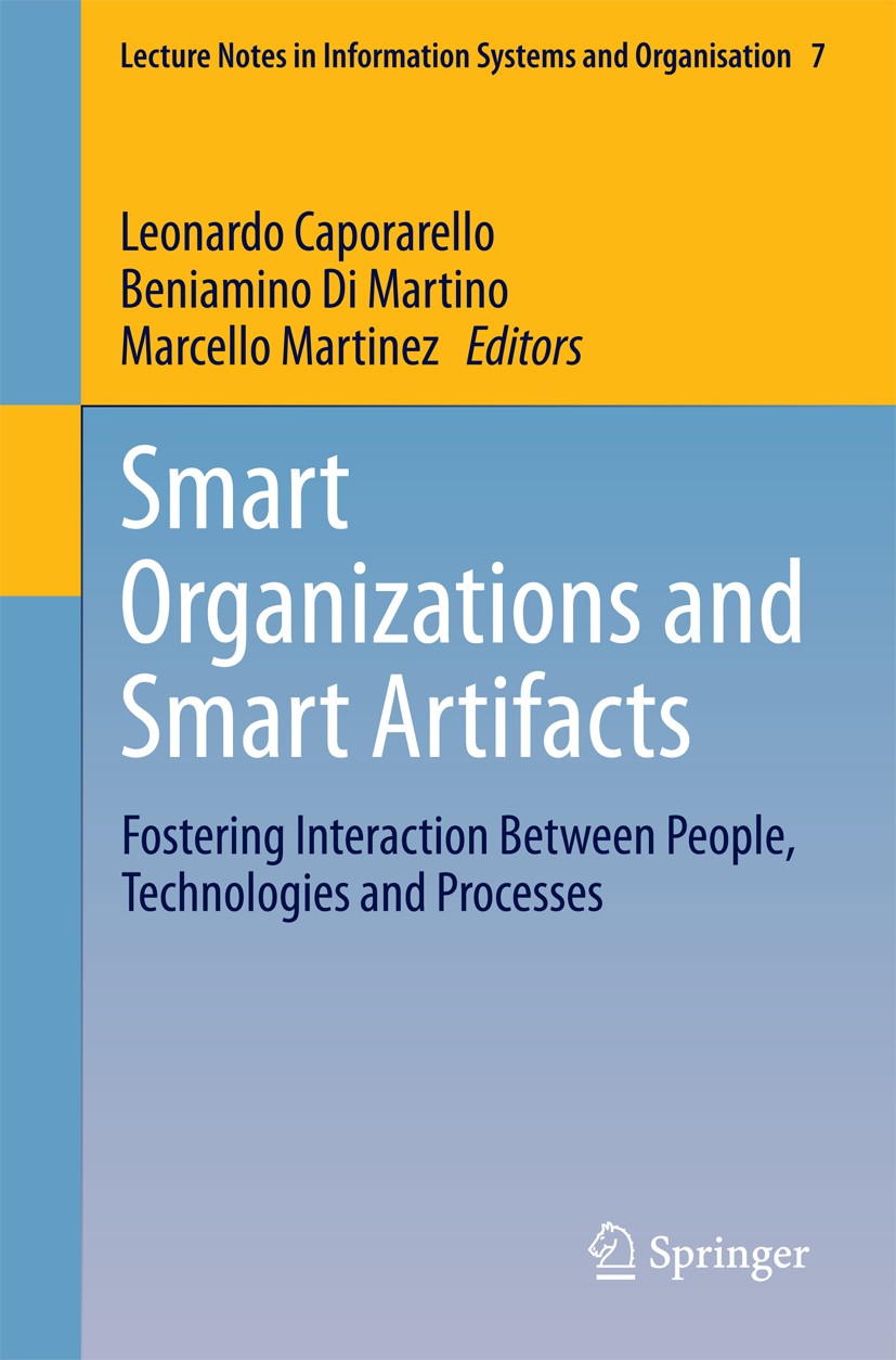 Titlebook: Smart Organizations and Smart Artifacts; Fostering Interactio Leonardo Caporarello,Beniamino Di Martino,Marcello Conference proceedings 201 Titlebook: Smart Organizations and Smart Artifacts; Fostering Interactio Leonardo Caporarello,Beniamino Di Martino,Marcello Conference proceedings 201