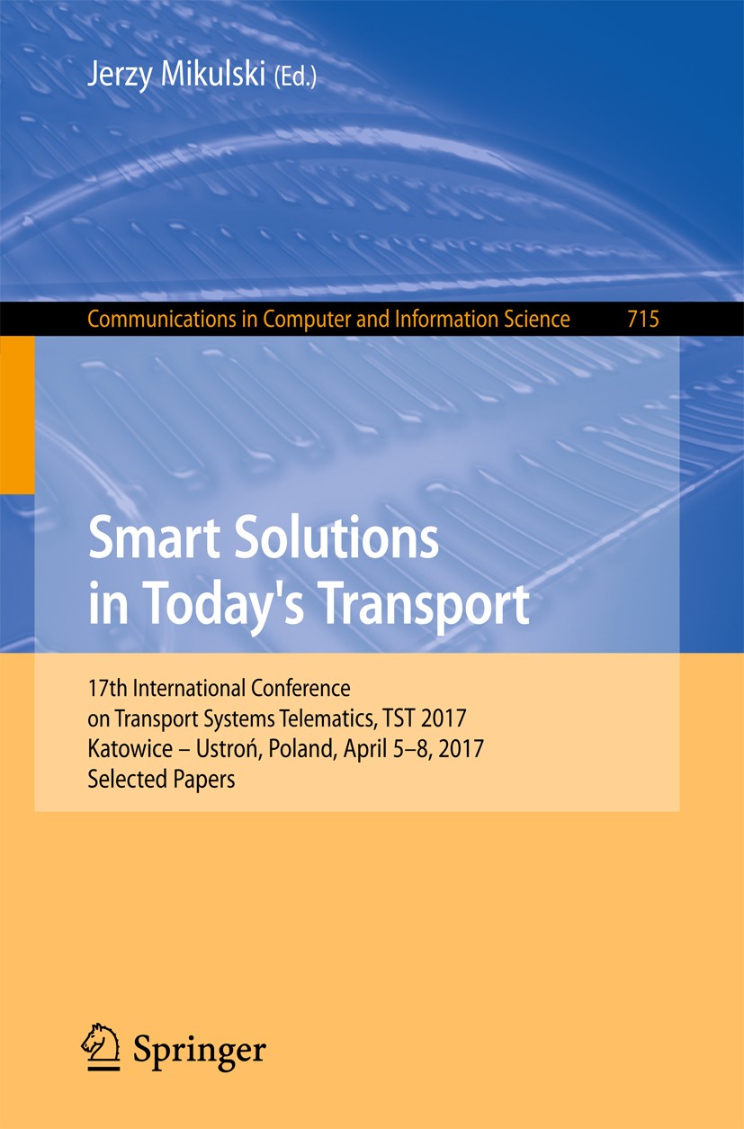 Titlebook: Smart Solutions in Today’s Transport; 17th International C Jerzy Mikulski Conference proceedings 2017 Springer International Publishing AG Titlebook: Smart Solutions in Today’s Transport; 17th International C Jerzy Mikulski Conference proceedings 2017 Springer International Publishing AG