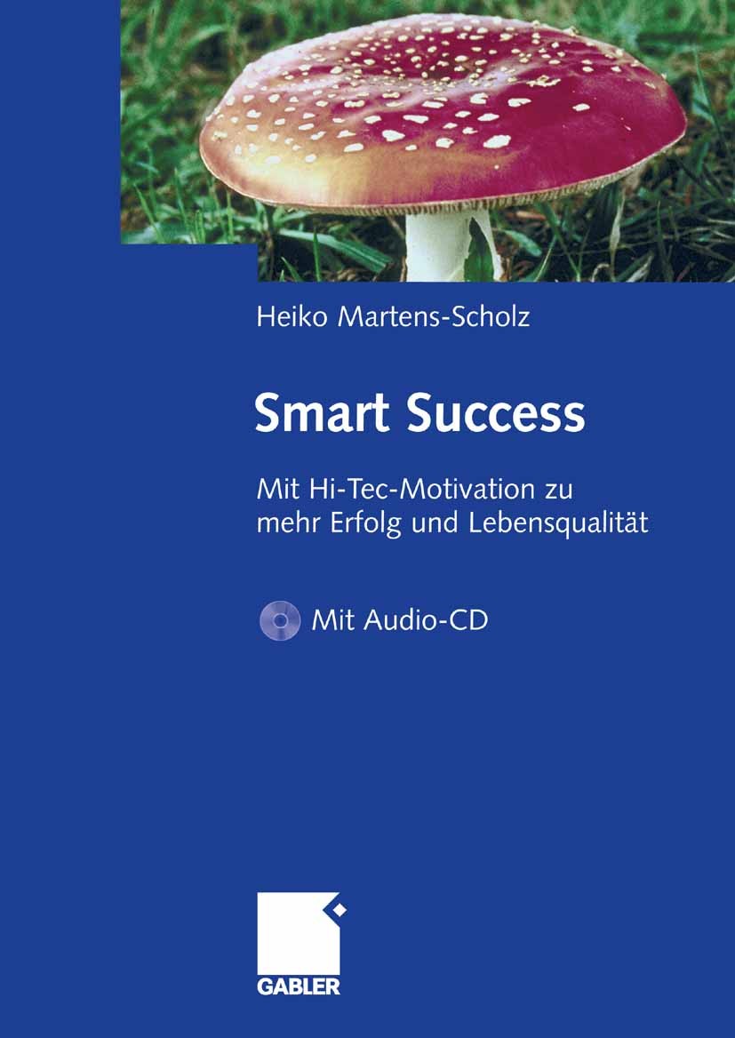 Titlebook: Smart Success; Mit Hi-Tec-Motivatio Heiko Martens-Scholz Book 2008 Gabler Verlag | Springer Fachmedien Wiesbaden GmbH, Wiesbaden 2008 Entsp Titlebook: Smart Success; Mit Hi-Tec-Motivatio Heiko Martens-Scholz Book 2008 Gabler Verlag | Springer Fachmedien Wiesbaden GmbH, Wiesbaden 2008 Entsp