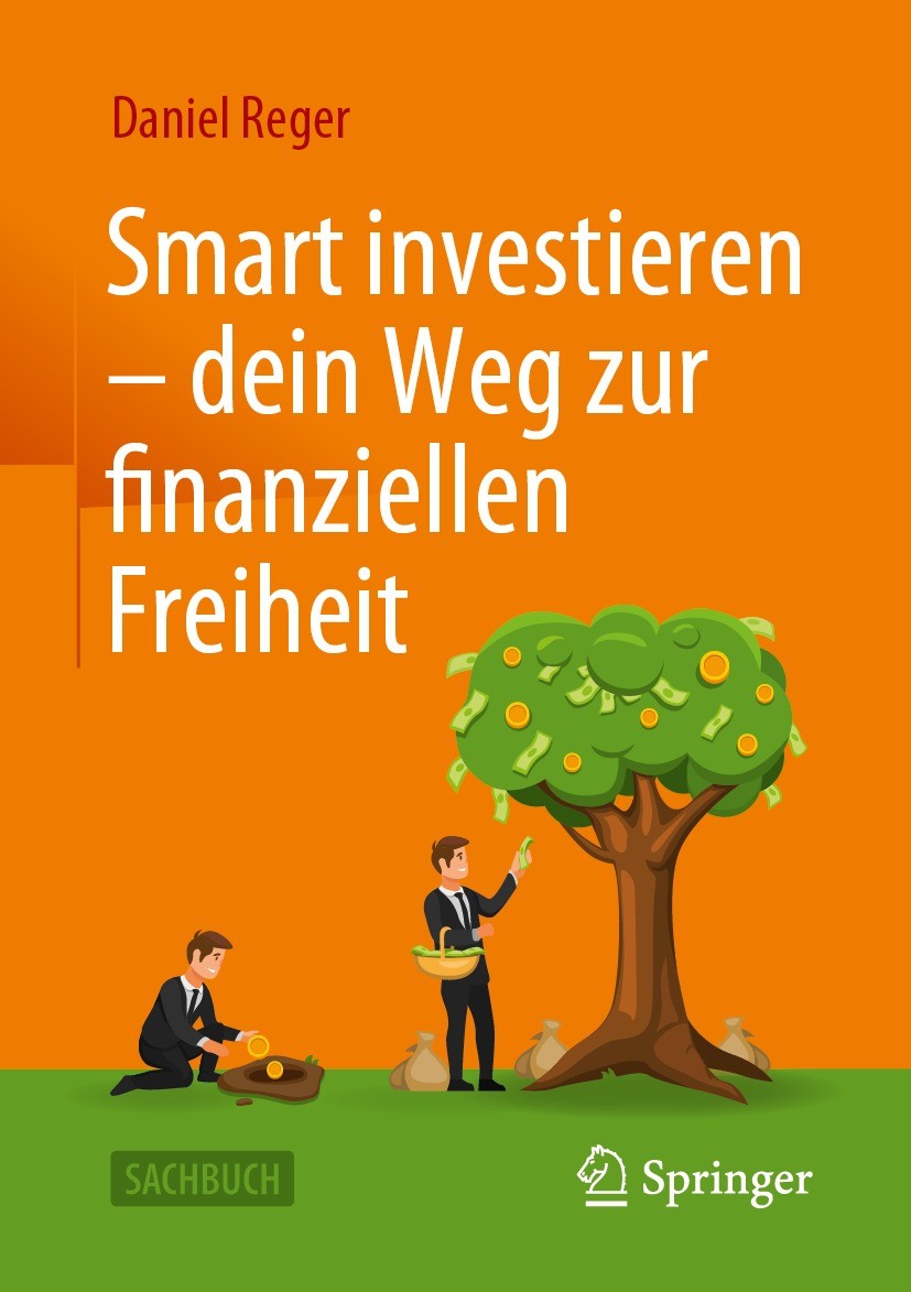 Titlebook: Smart investieren – dein Weg zur finanziellen Freiheit; Daniel Reger Book 2023 Der/die Herausgeber bzw. der/die Autor(en), exklusiv lizenz Titlebook: Smart investieren – dein Weg zur finanziellen Freiheit; Daniel Reger Book 2023 Der/die Herausgeber bzw. der/die Autor(en), exklusiv lizenz