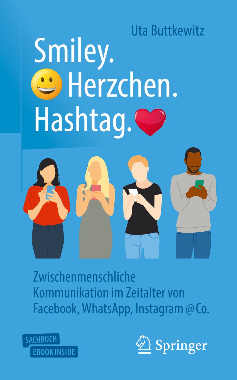Titlebook: Smiley. Herzchen. Hashtag.; Zwischenmenschliche Uta Buttkewitz Book 2020 Springer Fachmedien Wiesbaden GmbH, ein Teil von Springer Nature Titlebook: Smiley. Herzchen. Hashtag.; Zwischenmenschliche Uta Buttkewitz Book 2020 Springer Fachmedien Wiesbaden GmbH, ein Teil von Springer Nature