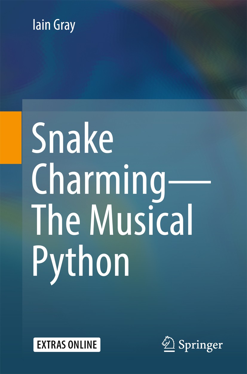 Titlebook: Snake Charming - The Musical Python; Iain Gray Textbook 2017 Springer International Publishing AG 2017 Python.Animation.Audiovisual.GUI.Mu Titlebook: Snake Charming - The Musical Python; Iain Gray Textbook 2017 Springer International Publishing AG 2017 Python.Animation.Audiovisual.GUI.Mu