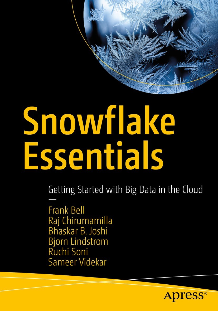 Titlebook: Snowflake Essentials; Getting Started with Frank Bell,Raj Chirumamilla,Sameer Videkar Book 2022 Frank Bell, Raj Chirumamilla, Bhaskar B. Jo Titlebook: Snowflake Essentials; Getting Started with Frank Bell,Raj Chirumamilla,Sameer Videkar Book 2022 Frank Bell, Raj Chirumamilla, Bhaskar B. Jo