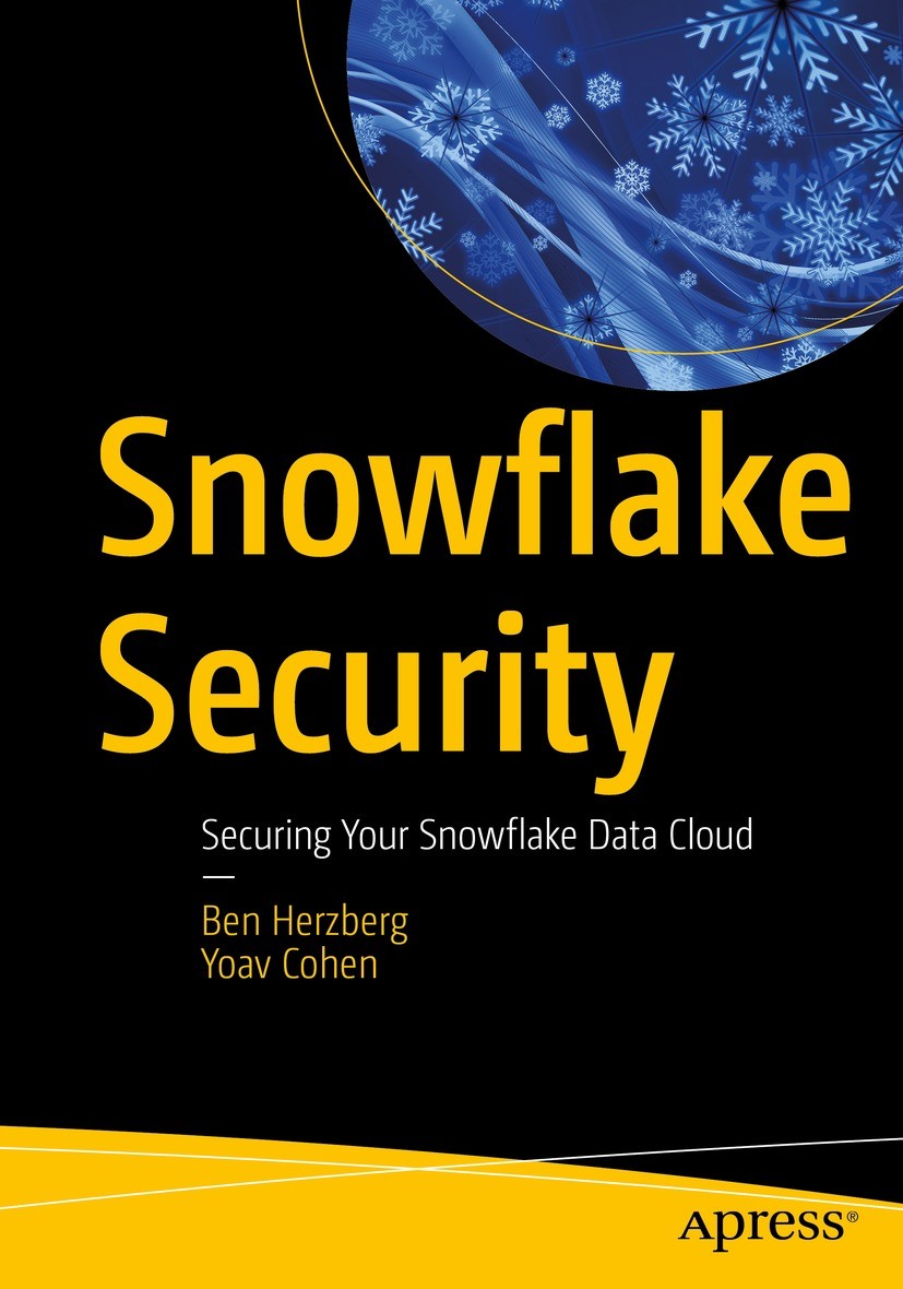 Titlebook: Snowflake Security; Securing Your Snowfl Ben Herzberg,Yoav Cohen Book 2022 Ben Herzberg, Yoav Cohen 2022 Snowflake.Snowflake security.Cloud Titlebook: Snowflake Security; Securing Your Snowfl Ben Herzberg,Yoav Cohen Book 2022 Ben Herzberg, Yoav Cohen 2022 Snowflake.Snowflake security.Cloud
