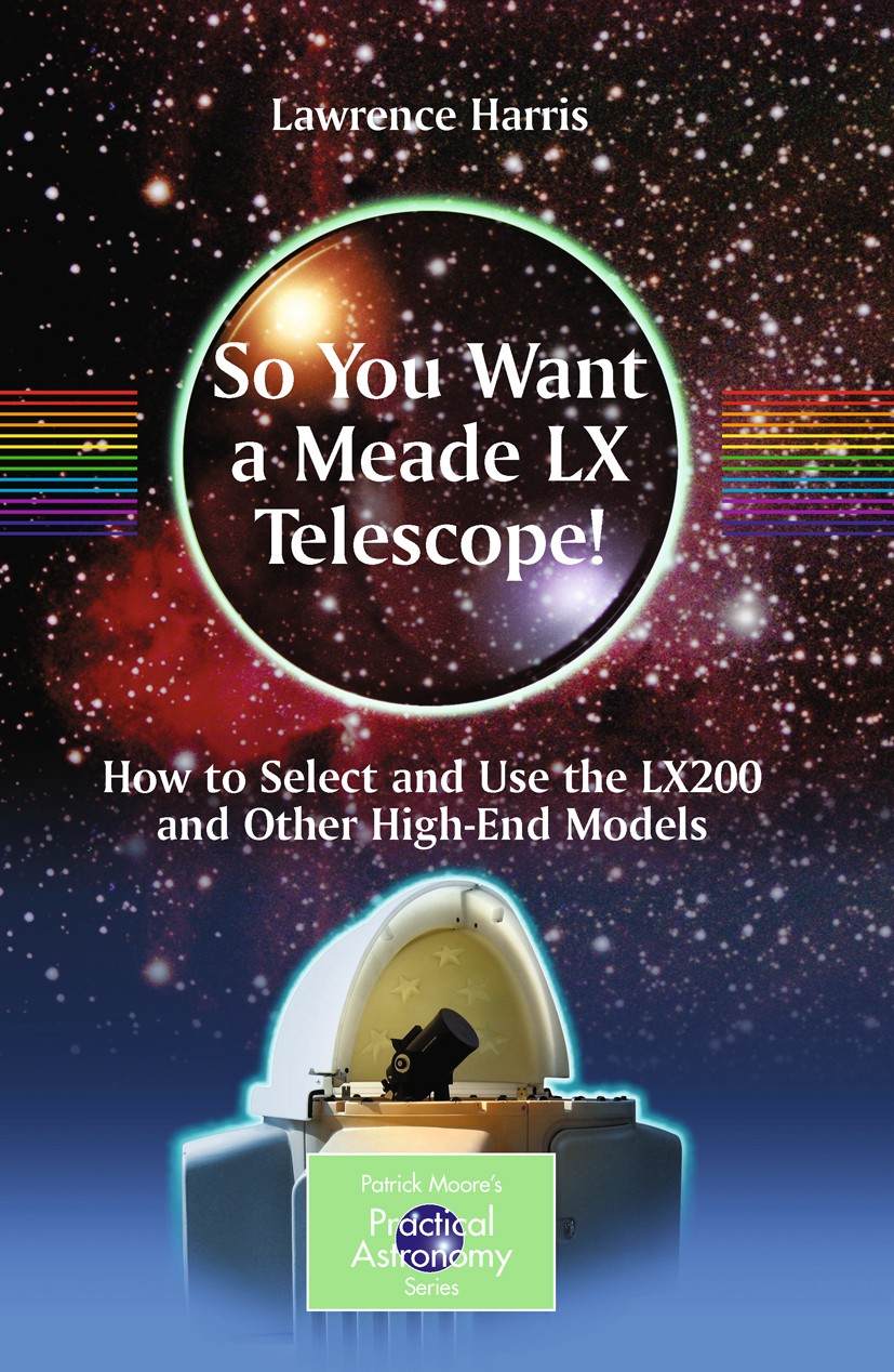 Titlebook: So You Want a Meade LX Telescope!; How to Select and Us Lawrence Harris Book 2010 Springer Science+Business Media, LLC 2010 Amateur astrono Titlebook: So You Want a Meade LX Telescope!; How to Select and Us Lawrence Harris Book 2010 Springer Science+Business Media, LLC 2010 Amateur astrono