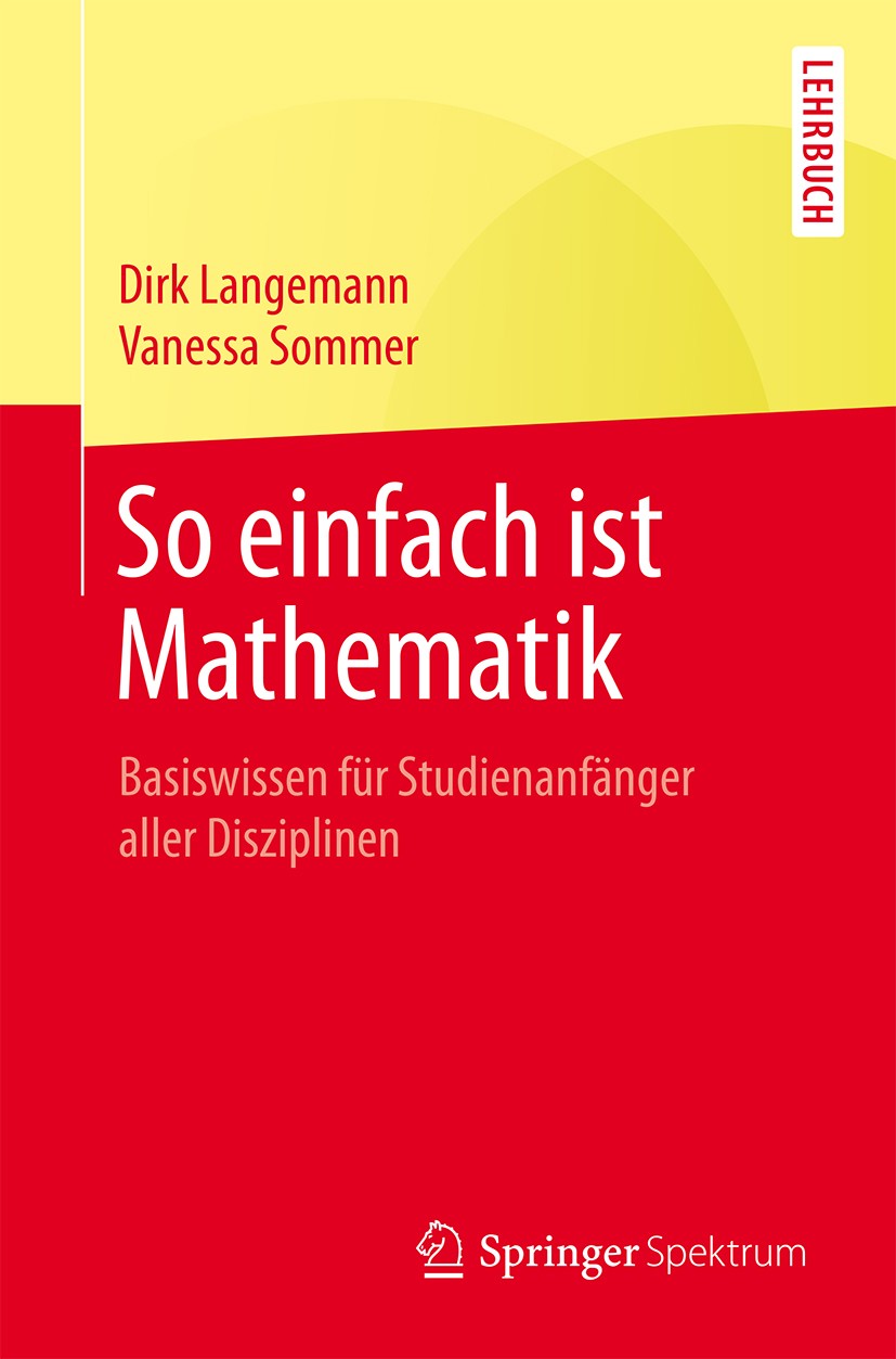 Titlebook: So einfach ist Mathematik; Basiswissen für Stud Dirk Langemann,Vanessa Sommer Textbook 20161st edition Springer-Verlag Berlin Heidelberg 20 Titlebook: So einfach ist Mathematik; Basiswissen für Stud Dirk Langemann,Vanessa Sommer Textbook 20161st edition Springer-Verlag Berlin Heidelberg 20