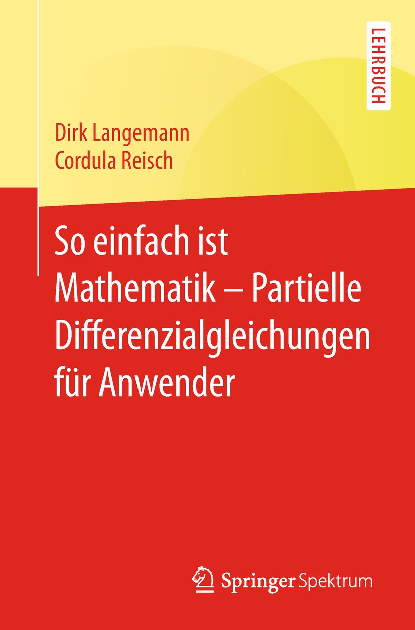 Titlebook: So einfach ist Mathematik – Partielle Differenzialgleichungen für Anwender; Dirk Langemann,Cordula Reisch Textbook 2018 Springer-Verlag Gm Titlebook: So einfach ist Mathematik – Partielle Differenzialgleichungen für Anwender; Dirk Langemann,Cordula Reisch Textbook 2018 Springer-Verlag Gm