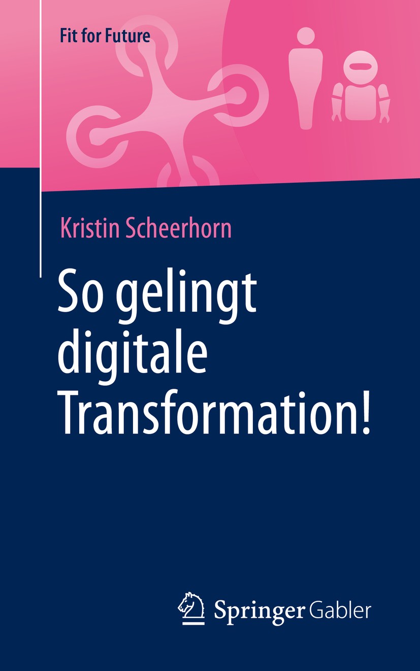 Titlebook: So gelingt digitale Transformation!; Kristin Scheerhorn Book 2019 Springer Fachmedien Wiesbaden GmbH, ein Teil von Springer Nature 2019 Di Titlebook: So gelingt digitale Transformation!; Kristin Scheerhorn Book 2019 Springer Fachmedien Wiesbaden GmbH, ein Teil von Springer Nature 2019 Di