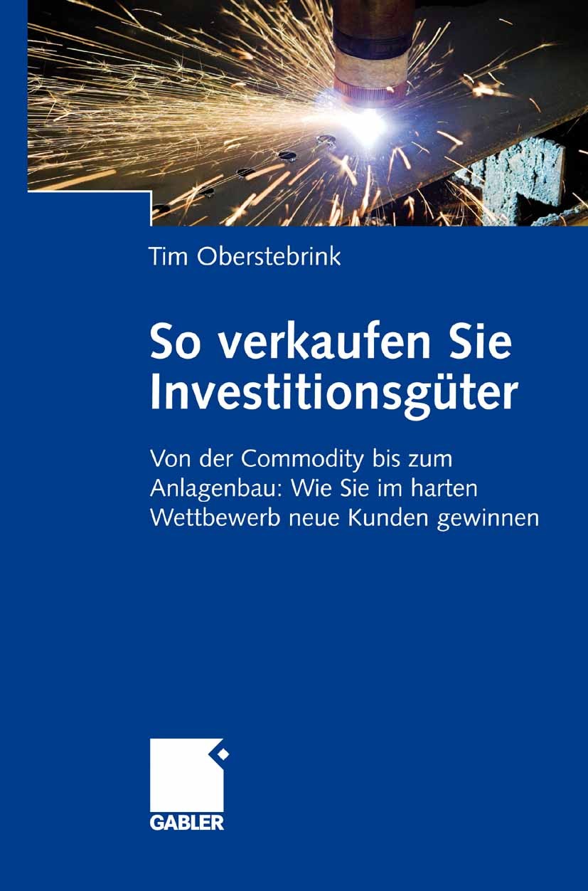 Titlebook: So verkaufen Sie Investitionsgüter; Von der Commodity bi Tim Oberstebrink Book 20091st edition Gabler Verlag | Springer Fachmedien Wiesbade Titlebook: So verkaufen Sie Investitionsgüter; Von der Commodity bi Tim Oberstebrink Book 20091st edition Gabler Verlag | Springer Fachmedien Wiesbade