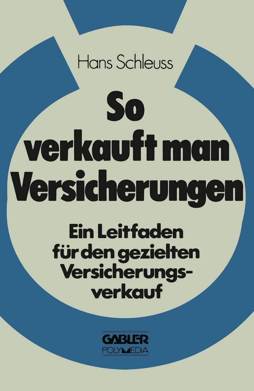 Titlebook: So verkauft man Versicherungen; Hans Schleuss Book 1980 Springer Fachmedien Wiesbaden 1980 Einwandbehandlung.Fragetechnik.Gesprächsführung Titlebook: So verkauft man Versicherungen; Hans Schleuss Book 1980 Springer Fachmedien Wiesbaden 1980 Einwandbehandlung.Fragetechnik.Gesprächsführung