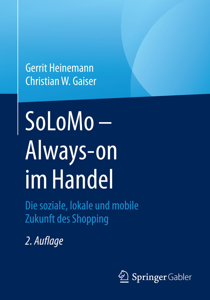 Titlebook: SoLoMo - Always-on im Handel; Die soziale, lokale Gerrit Heinemann,Christian W. Gaiser Book 20152nd edition Springer Fachmedien Wiesbaden Titlebook: SoLoMo - Always-on im Handel; Die soziale, lokale Gerrit Heinemann,Christian W. Gaiser Book 20152nd edition Springer Fachmedien Wiesbaden