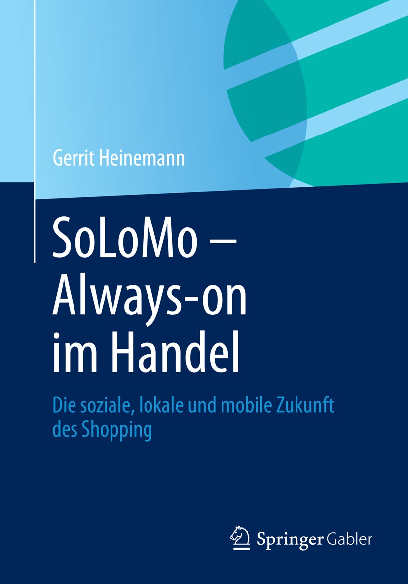 Titlebook: SoLoMo - Always-on im Handel; Die soziale, lokale Gerrit Heinemann Book 20141st edition Springer Fachmedien Wiesbaden 2014 Location Based Titlebook: SoLoMo - Always-on im Handel; Die soziale, lokale Gerrit Heinemann Book 20141st edition Springer Fachmedien Wiesbaden 2014 Location Based