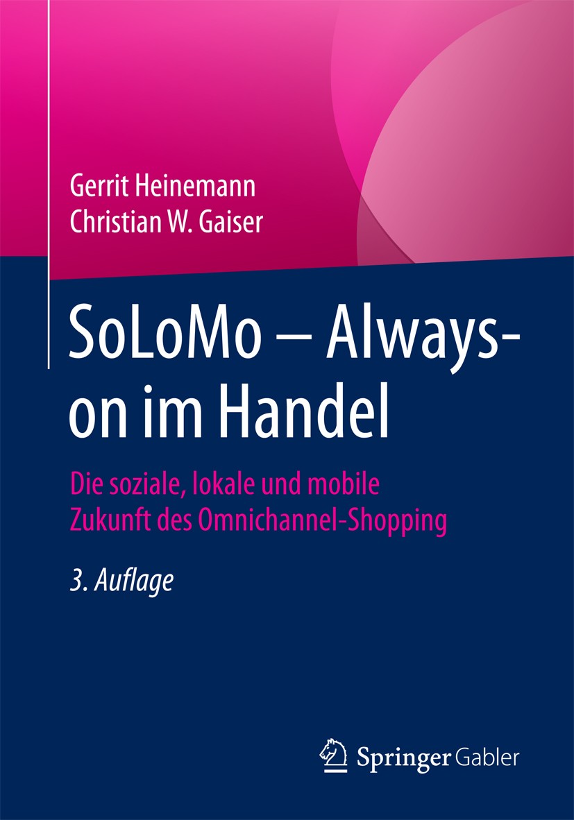 Titlebook: SoLoMo – Always-on im Handel; Die soziale, lokale Gerrit Heinemann,Christian W. Gaiser Book 2016Latest edition Springer Fachmedien Wiesba Titlebook: SoLoMo – Always-on im Handel; Die soziale, lokale Gerrit Heinemann,Christian W. Gaiser Book 2016Latest edition Springer Fachmedien Wiesba