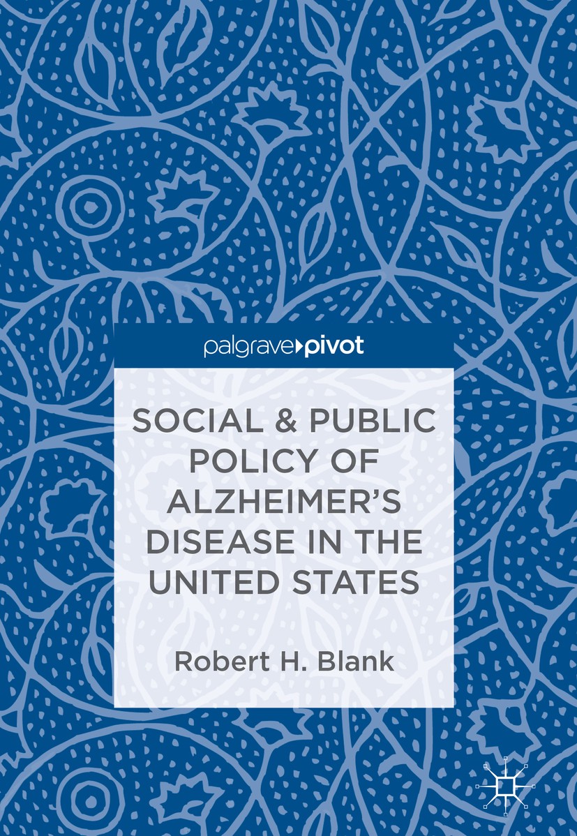 Titlebook: Social & Public Policy of Alzheimer‘s Disease in the United States; Robert H. Blank Book 2019 The Editor(s) (if applicable) and The Author Titlebook: Social & Public Policy of Alzheimer‘s Disease in the United States; Robert H. Blank Book 2019 The Editor(s) (if applicable) and The Author
