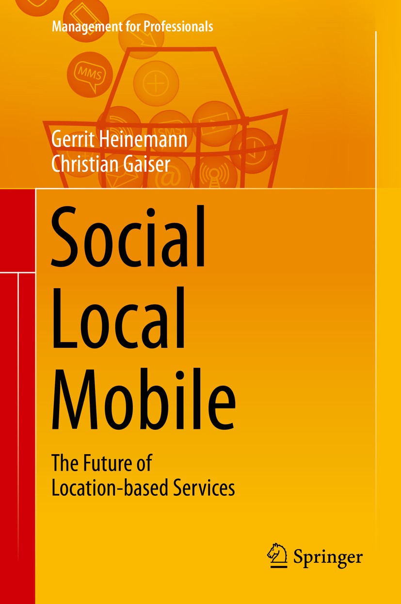 Titlebook: Social - Local - Mobile; The Future of Locati Gerrit Heinemann,Christian Gaiser Book 2015 Springer-Verlag Berlin Heidelberg 2015 Location-b Titlebook: Social - Local - Mobile; The Future of Locati Gerrit Heinemann,Christian Gaiser Book 2015 Springer-Verlag Berlin Heidelberg 2015 Location-b