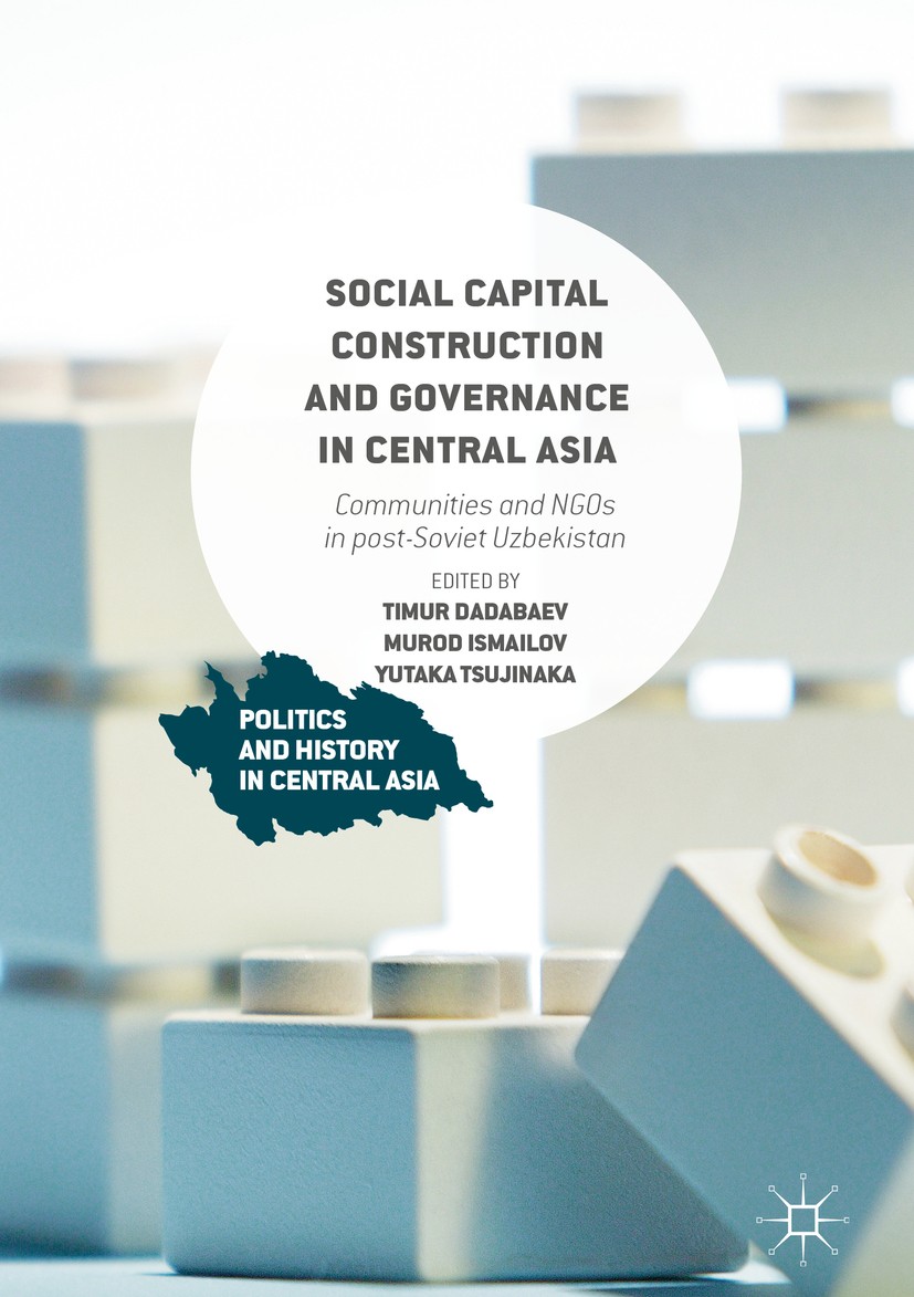 Titlebook: Social Capital Construction and Governance in Central Asia; Communities and NGOs Timur Dadabaev,Murod Ismailov,Yutaka Tsujinaka Book 2017 T Titlebook: Social Capital Construction and Governance in Central Asia; Communities and NGOs Timur Dadabaev,Murod Ismailov,Yutaka Tsujinaka Book 2017 T