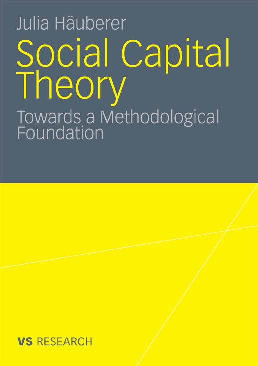 Titlebook: Social Capital Theory; Towards a Methodolog Julia Häuberer Book 2011 VS Verlag für Sozialwissenschaften | Springer Fachmedien Wiesbaden Gmb Titlebook: Social Capital Theory; Towards a Methodolog Julia Häuberer Book 2011 VS Verlag für Sozialwissenschaften | Springer Fachmedien Wiesbaden Gmb