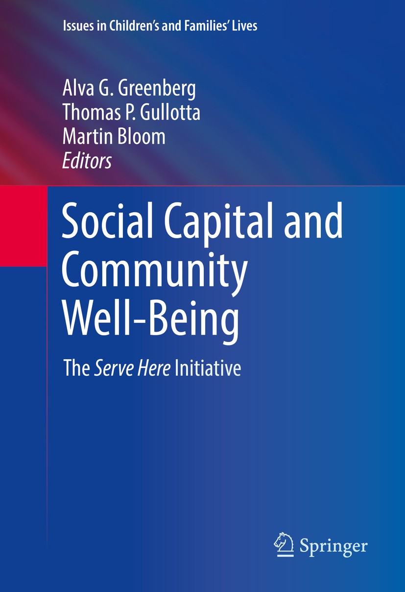 Titlebook: Social Capital and Community Well-Being; The Serve Here Initi Alva G. Greenberg,Thomas P. Gullotta,Martin Bloom Book 2016 Springer Internat Titlebook: Social Capital and Community Well-Being; The Serve Here Initi Alva G. Greenberg,Thomas P. Gullotta,Martin Bloom Book 2016 Springer Internat