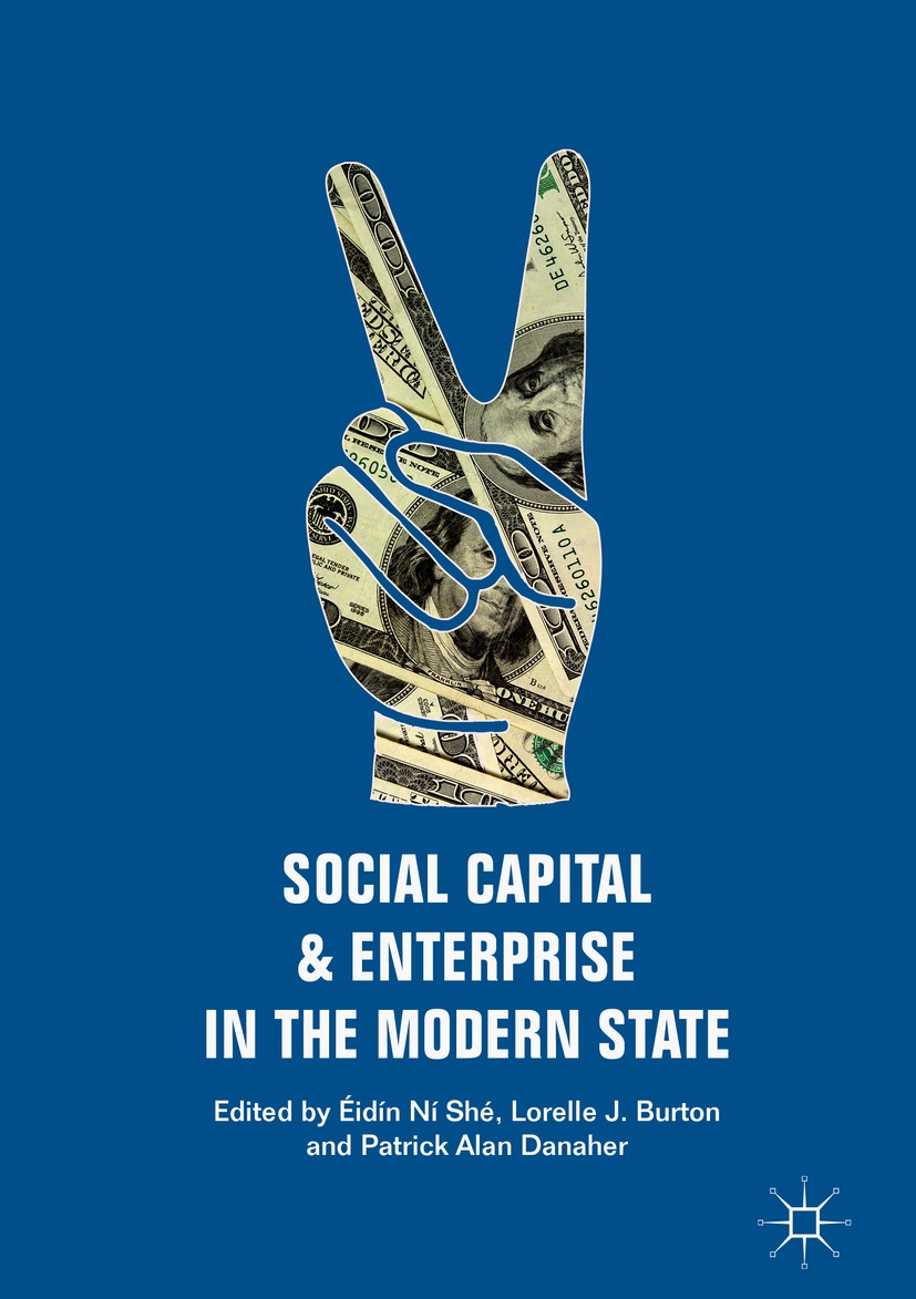 Titlebook: Social Capital and Enterprise in the Modern State; Éidín Ní Shé,Lorelle J. Burton,Patrick Alan Danahe Book 2018 The Editor(s) (if applicab Titlebook: Social Capital and Enterprise in the Modern State; Éidín Ní Shé,Lorelle J. Burton,Patrick Alan Danahe Book 2018 The Editor(s) (if applicab