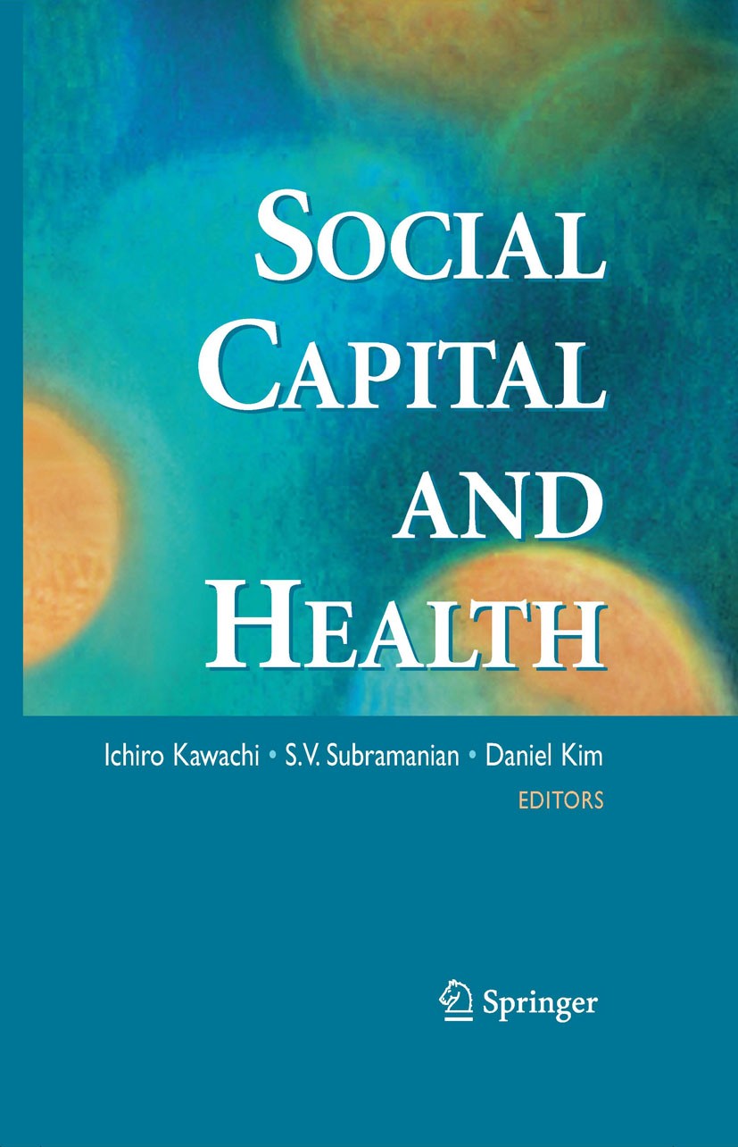 Titlebook: Social Capital and Health; Ichiro Kawachi,S.V. Subramanian,Daniel Kim Textbook 2008 Springer-Verlag New York 2008 Behavior.Disaster Prepar Titlebook: Social Capital and Health; Ichiro Kawachi,S.V. Subramanian,Daniel Kim Textbook 2008 Springer-Verlag New York 2008 Behavior.Disaster Prepar