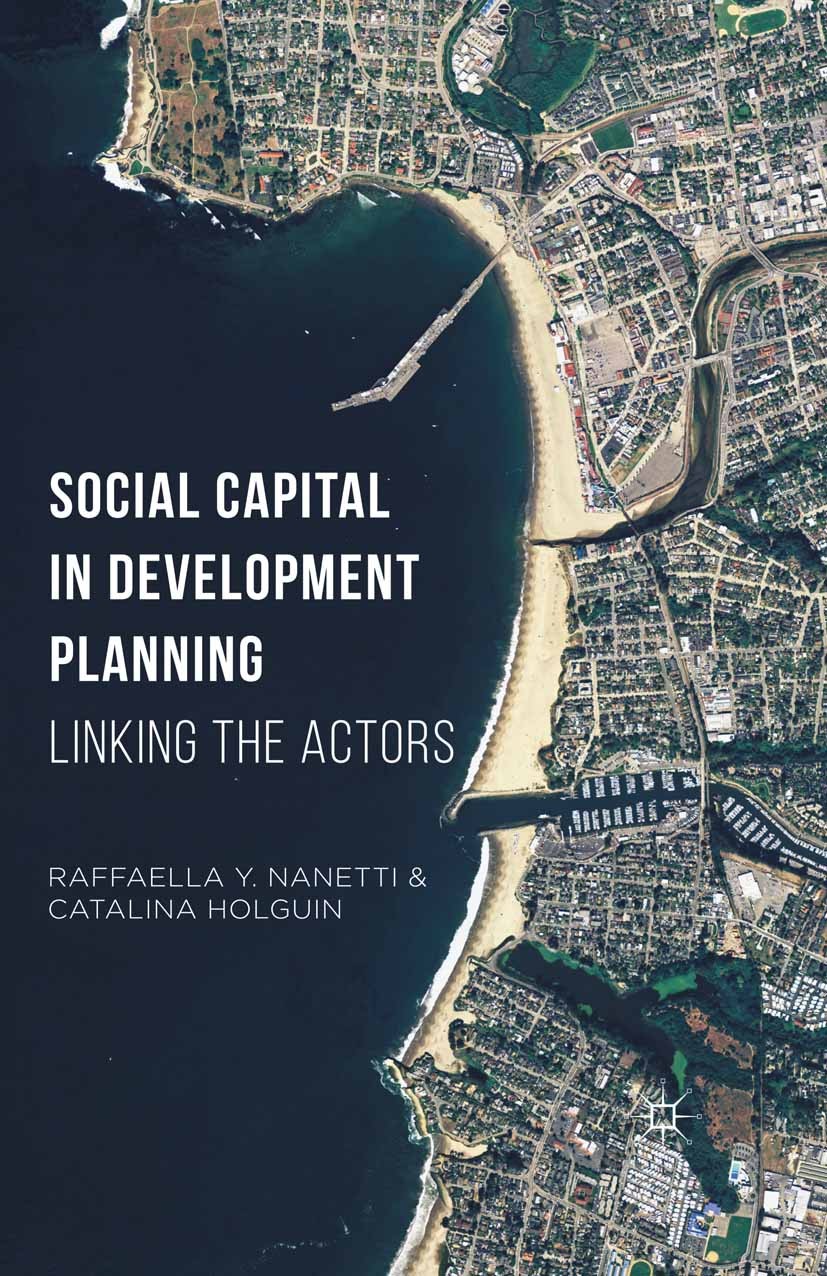 Titlebook: Social Capital in Development Planning; Linking the Actors Raffaella Y. Nanetti,Catalina Holguin Book 2016 The Editor(s) (if applicable) an Titlebook: Social Capital in Development Planning; Linking the Actors Raffaella Y. Nanetti,Catalina Holguin Book 2016 The Editor(s) (if applicable) an