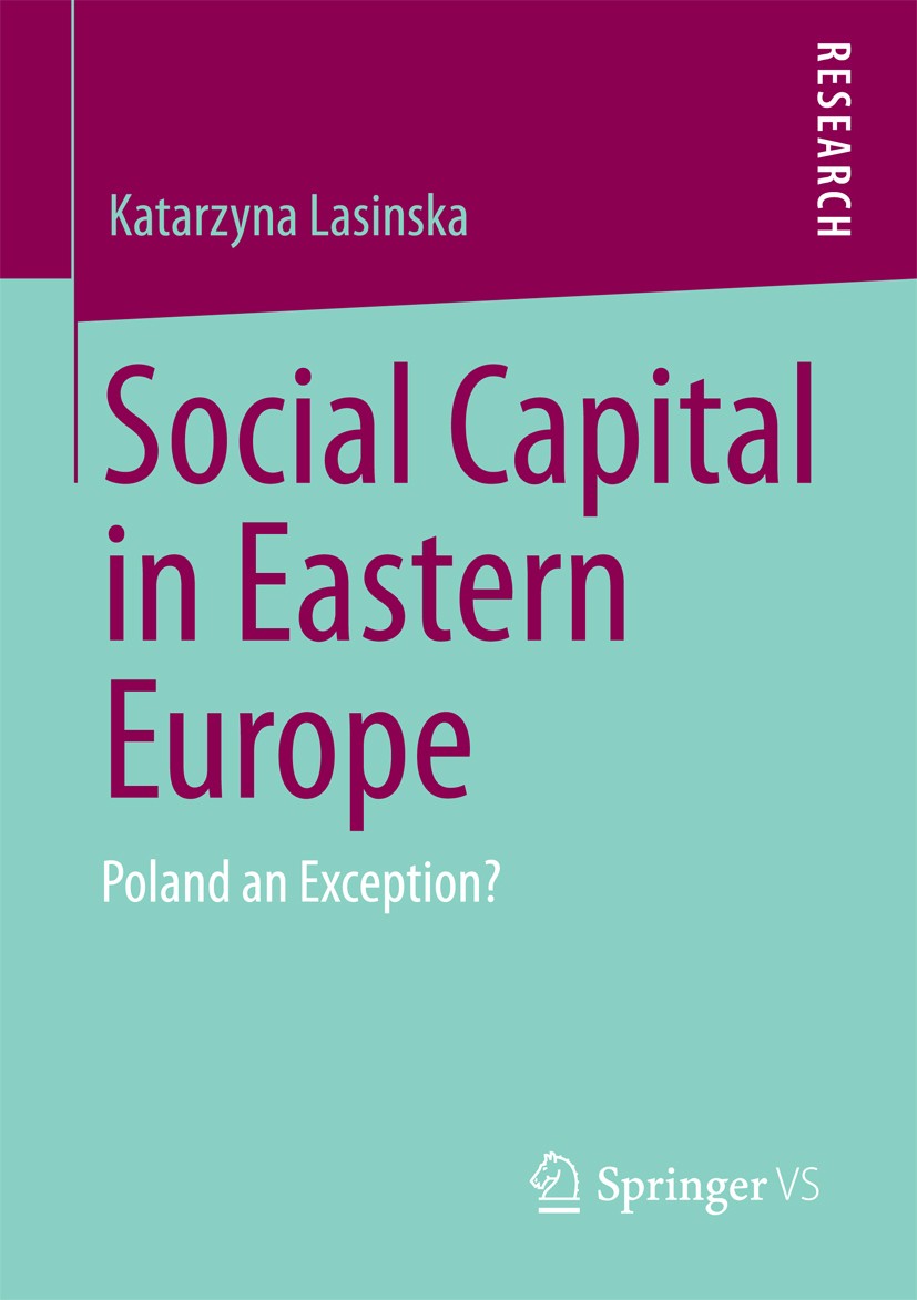 Titlebook: Social Capital in Eastern Europe; Poland an Exception? Katarzyna Lasinska Book 2013 Springer Fachmedien Wiesbaden 2013 Osteuropa.Polen.Post Titlebook: Social Capital in Eastern Europe; Poland an Exception? Katarzyna Lasinska Book 2013 Springer Fachmedien Wiesbaden 2013 Osteuropa.Polen.Post