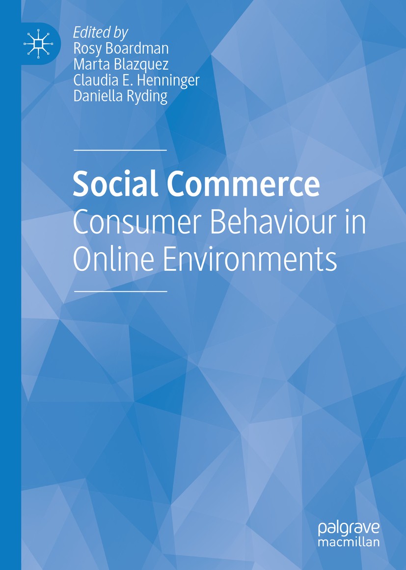 Titlebook: Social Commerce; Consumer Behaviour i Rosy Boardman,Marta Blazquez,Daniella Ryding Book 2019 The Editor(s) (if applicable) and The Author(s Titlebook: Social Commerce; Consumer Behaviour i Rosy Boardman,Marta Blazquez,Daniella Ryding Book 2019 The Editor(s) (if applicable) and The Author(s