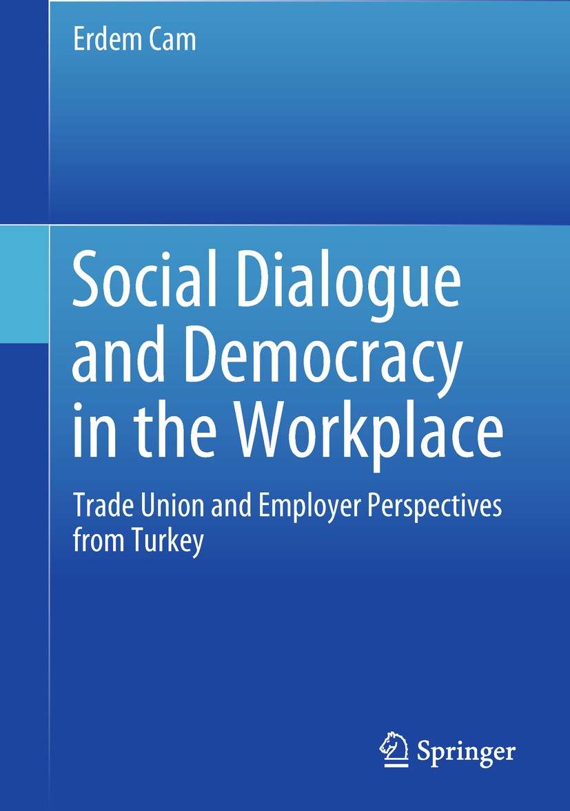 Titlebook: Social Dialogue and Democracy in the Workplace; Trade Union and Empl Erdem Cam Book 2019 Springer Nature Singapore Pte Ltd. 2019 Social dia Titlebook: Social Dialogue and Democracy in the Workplace; Trade Union and Empl Erdem Cam Book 2019 Springer Nature Singapore Pte Ltd. 2019 Social dia