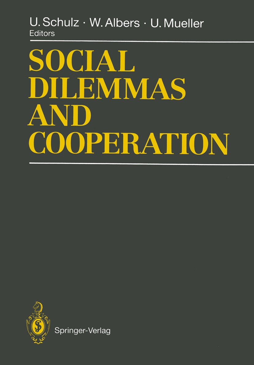 Titlebook: Social Dilemmas and Cooperation; Ulrich Schulz,Wulf Albers,Ulrich Mueller Conference proceedings 1994 Springer-Verlag Berlin · Heidelberg Titlebook: Social Dilemmas and Cooperation; Ulrich Schulz,Wulf Albers,Ulrich Mueller Conference proceedings 1994 Springer-Verlag Berlin · Heidelberg