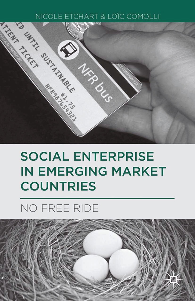 Titlebook: Social Enterprise in Emerging Market Countries; No Free Ride Nicole Etchart,Loïc Comolli Book 2013 Palgrave Macmillan, a division of Nature Titlebook: Social Enterprise in Emerging Market Countries; No Free Ride Nicole Etchart,Loïc Comolli Book 2013 Palgrave Macmillan, a division of Nature