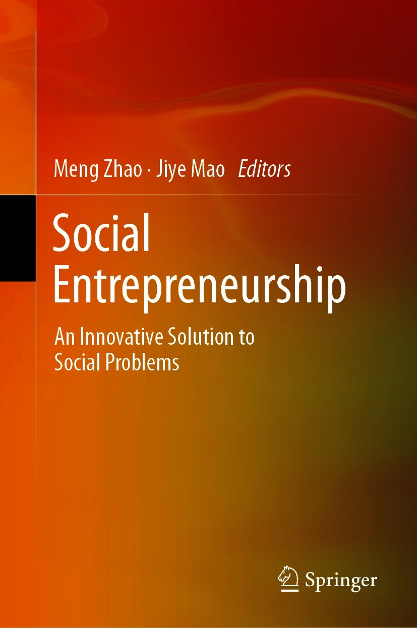 Titlebook: Social Entrepreneurship; An Innovative Soluti Meng Zhao,Jiye Mao Book 2021 China Renmin University Press and Springer Nature Singapore Pte Titlebook: Social Entrepreneurship; An Innovative Soluti Meng Zhao,Jiye Mao Book 2021 China Renmin University Press and Springer Nature Singapore Pte