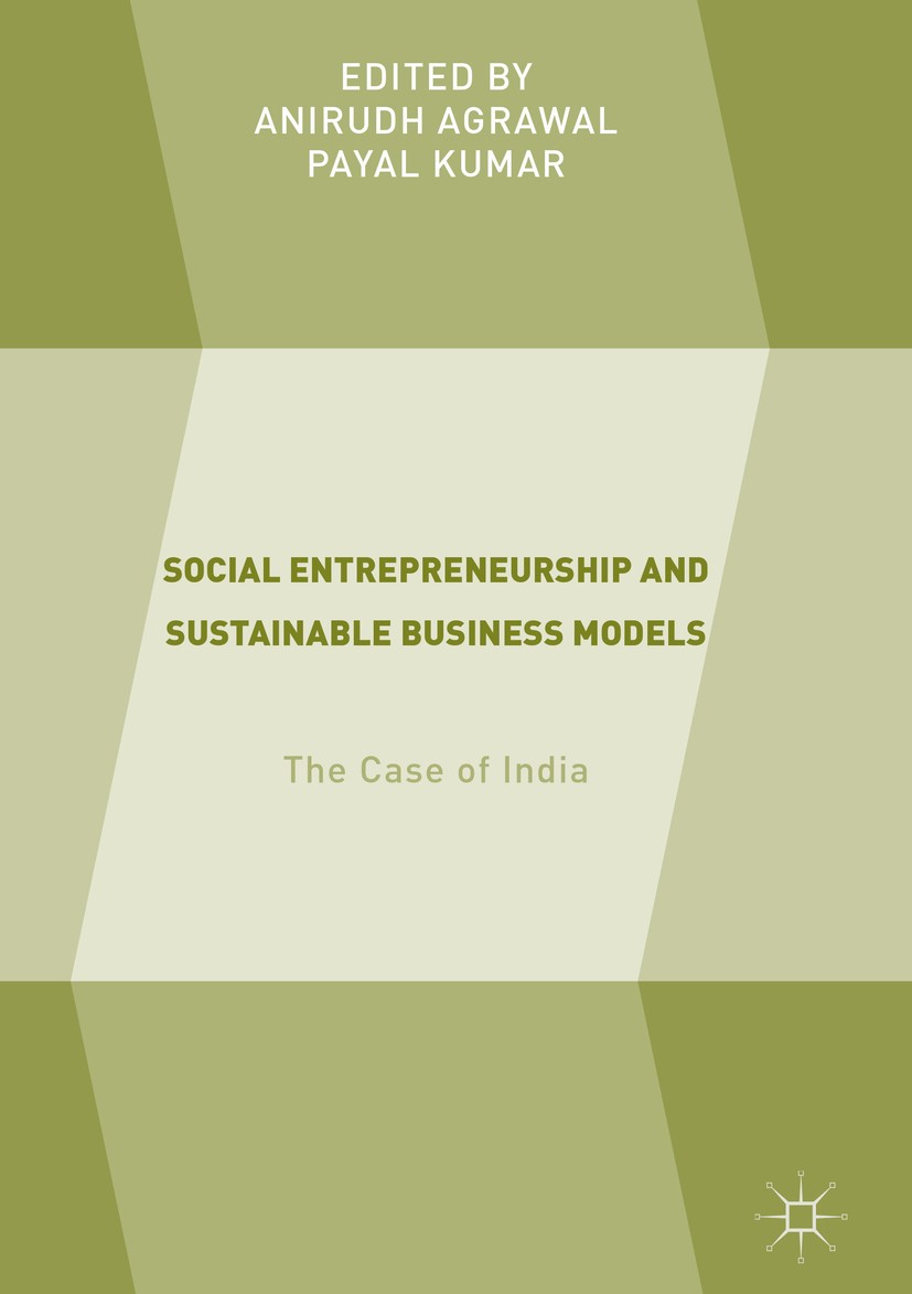 Titlebook: Social Entrepreneurship and Sustainable Business Models; The Case of India Anirudh Agrawal,Payal Kumar Book 2018 The Editor(s) (if applicab Titlebook: Social Entrepreneurship and Sustainable Business Models; The Case of India Anirudh Agrawal,Payal Kumar Book 2018 The Editor(s) (if applicab